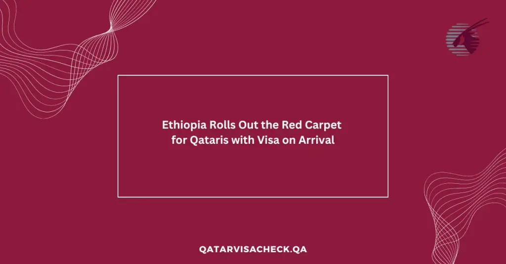 Ethiopia Rolls Out the Red Carpet for Qataris with Visa on Arrival