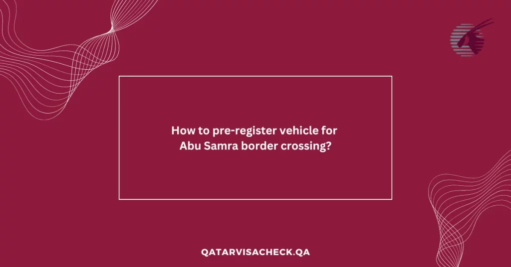 How to pre-register vehicle for Abu Samra border crossing