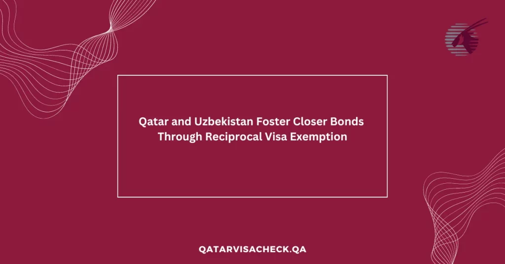 Qatar and Uzbekistan Foster Closer Bonds Through Reciprocal Visa Exemption