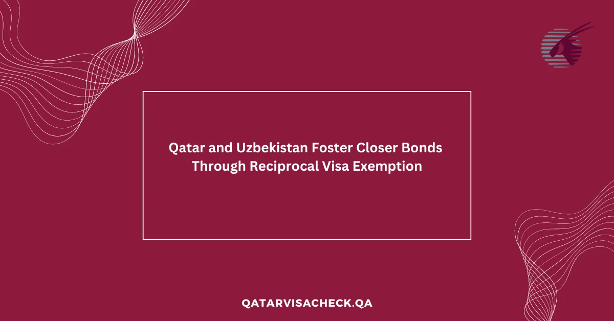 Qatar and Uzbekistan Foster Closer Bonds Through Reciprocal Visa Exemption